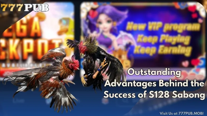 Outstanding Advantages Behind the Success of S128 Sabong